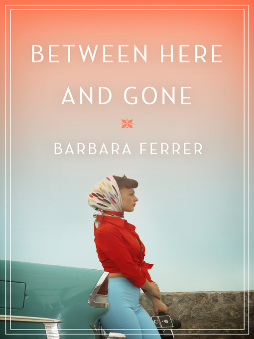 Title details for Between Here and Gone by Barbara Ferrer - Available